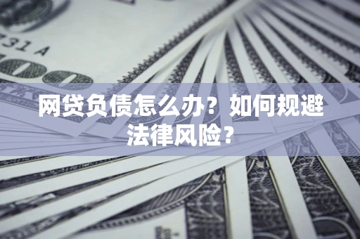 北京网贷负债怎么办？如何规避法律风险？