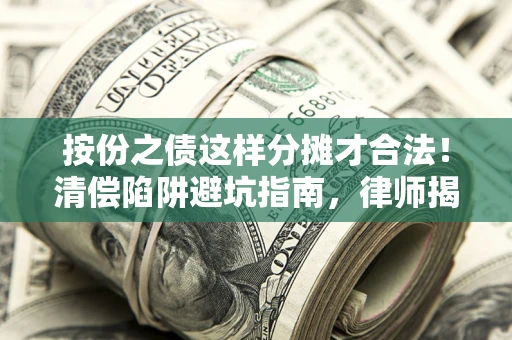 北京按份之债这样分摊才合法！清偿陷阱避坑指南，律师揭秘关键条款