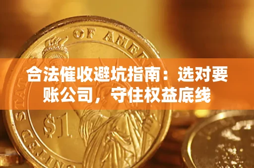 北京合法催收避坑指南：选对要账公司，守住权益底线