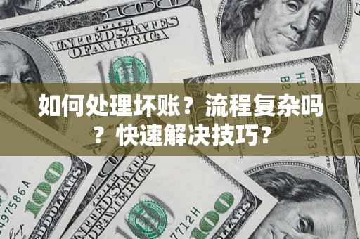 北京如何处理坏账？流程复杂吗？快速解决技巧？