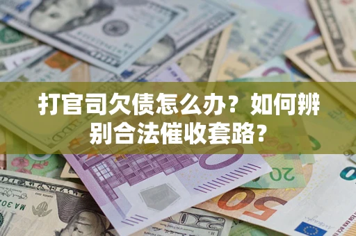 北京打官司欠债怎么办？如何辨别合法催收套路？