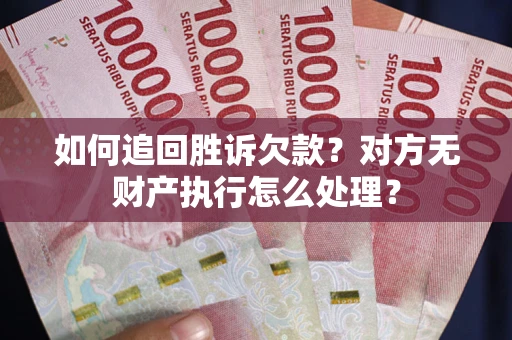 北京如何追回胜诉欠款？对方无财产执行怎么处理？