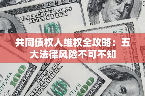 北京共同债权人维权全攻略：五大法律风险不可不知