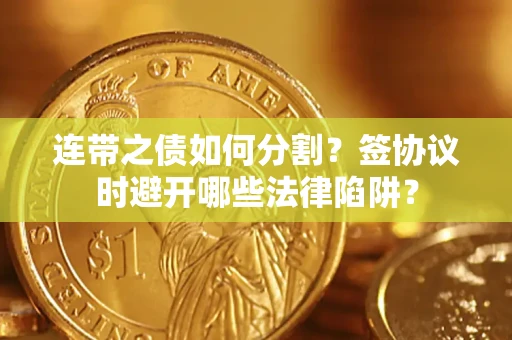 北京连带之债如何分割？签协议时避开哪些法律陷阱？