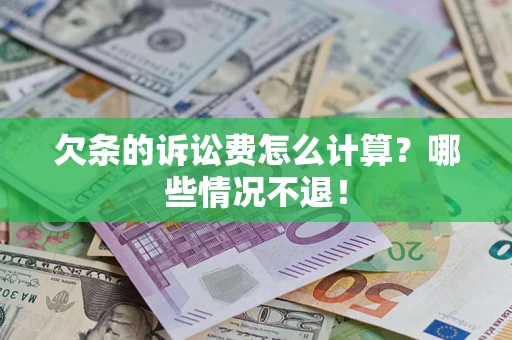 北京欠条的诉讼费怎么计算?哪些情况不退! 北京欠条的诉讼费怎么计算?哪些情况不退!