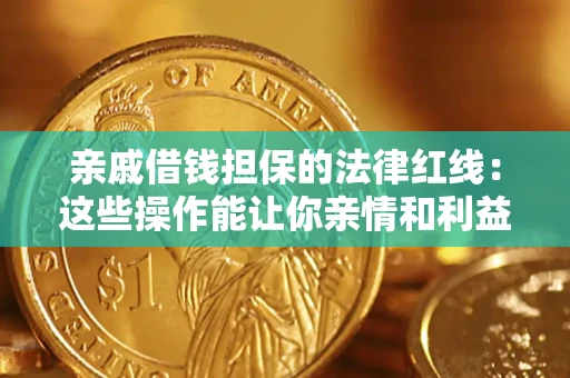 北京亲戚借钱担保的法律红线：这些操作能让你亲情和利益两不误