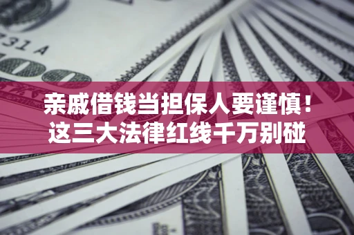 北京亲戚借钱当担保人要谨慎！这三大法律红线千万别碰