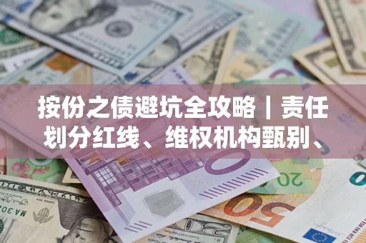 北京按份之债避坑全攻略｜责任划分红线、维权机构甄别、纠纷处理全流程拆解