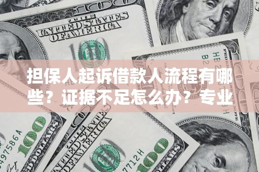 北京担保人起诉借款人流程有哪些？证据不足怎么办？专业律师解答