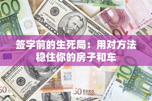 北京签字前的生死局：用对方法稳住你的房子和车