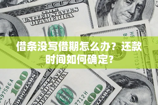 北京借条没写借期怎么办？还款时间如何确定？