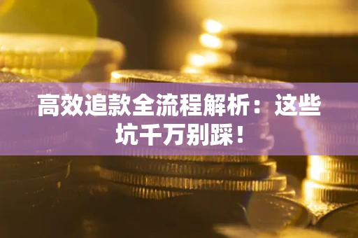 北京高效追款全流程解析：这些坑千万别踩！