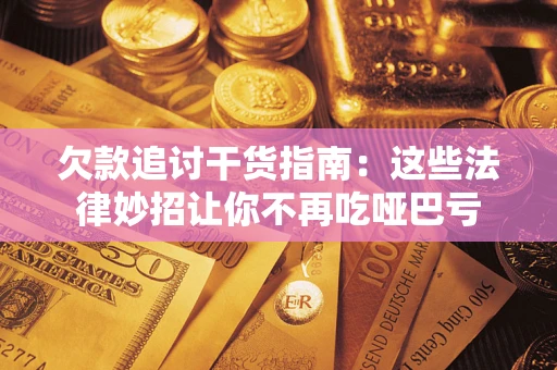 北京欠款追讨干货指南：这些法律妙招让你不再吃哑巴亏