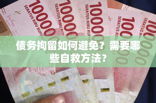 北京债务拘留如何避免？需要哪些自救方法？