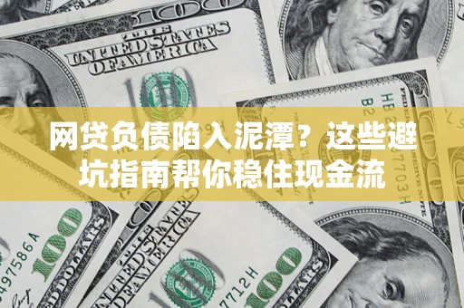 北京网贷负债陷入泥潭？这些避坑指南帮你稳住现金流