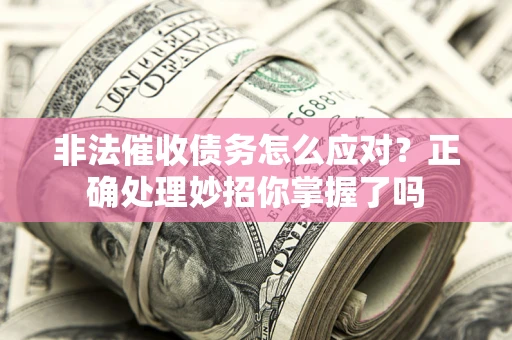 北京非法催收债务怎么应对？正确处理妙招你掌握了吗