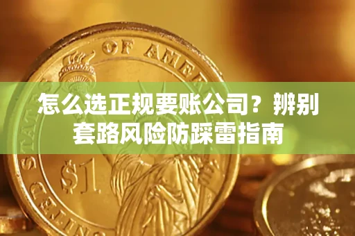 北京怎么选正规要账公司？辨别套路风险防踩雷指南