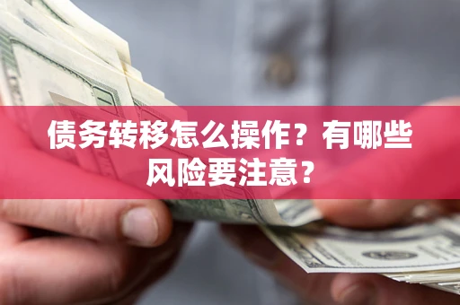 北京债务转移怎么操作？有哪些风险要注意？