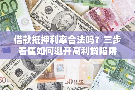 北京借款抵押利率合法吗？三步看懂如何避开高利贷陷阱