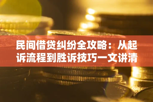 北京民间借贷纠纷全攻略：从起诉流程到胜诉技巧一文讲清
