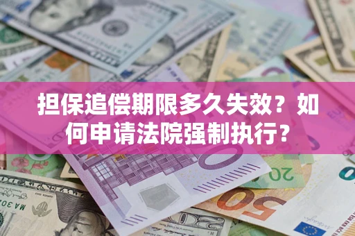 北京担保追偿期限多久失效？如何申请法院强制执行？