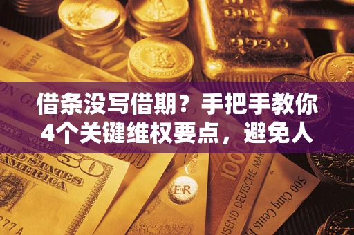 北京借条没写借期？手把手教你4个关键维权要点，避免人财两空