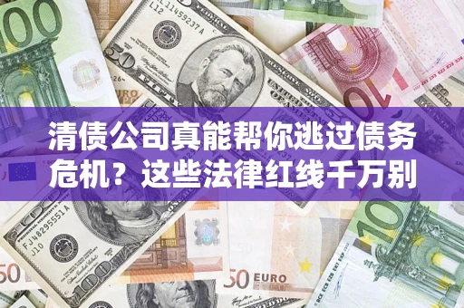 北京清债公司真能帮你逃过债务危机？这些法律红线千万别踩