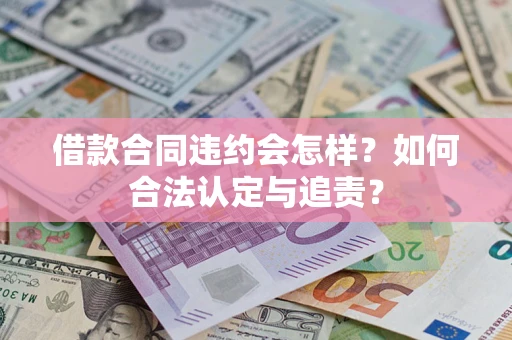 北京借款合同违约会怎样？如何合法认定与追责？