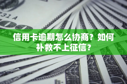 北京信用卡逾期怎么协商？如何补救不上征信？