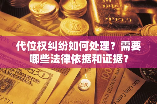 北京代位权纠纷如何处理？需要哪些法律依据和证据？