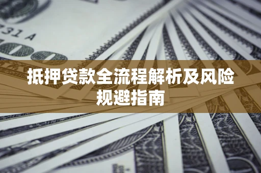北京抵押贷款全流程解析及风险规避指南