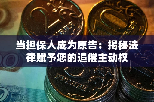 北京当担保人成为原告:揭秘法律赋予您的追偿主动权 北京当担保人成为原告:揭秘法律赋予您的追偿主动权