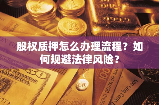 北京股权质押怎么办理流程？如何规避法律风险？