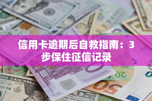 北京信用卡逾期后自救指南：3步保住征信记录