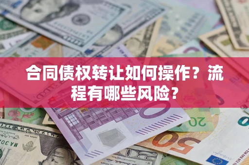 北京合同债权转让如何操作？流程有哪些风险？