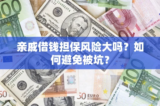 北京亲戚借钱担保风险大吗？如何避免被坑？