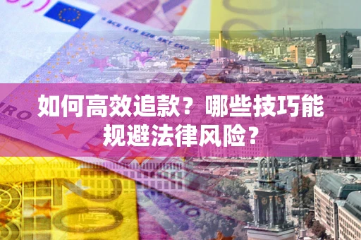 北京如何高效追款？哪些技巧能规避法律风险？