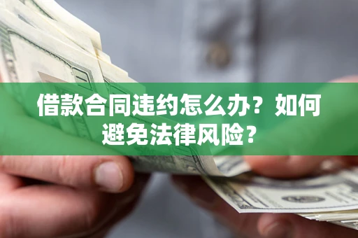 北京借款合同违约怎么办？如何避免法律风险？
