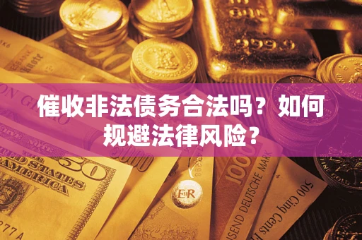 北京催收非法债务合法吗？如何规避法律风险？