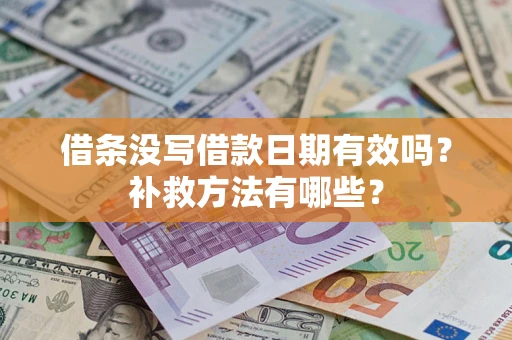 北京借条没写借款日期有效吗?补救方法有哪些? 北京借条没写借款日期有效吗?补救方法有哪些?