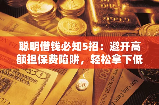 北京聪明借钱必知5招：避开高额担保费陷阱，轻松拿下低息贷款