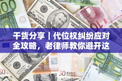 北京干货分享｜代位权纠纷应对全攻略，老律师教你避开这5大雷区