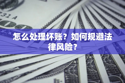 北京怎么处理坏账？如何规避法律风险？