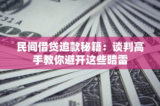 北京民间借贷追款秘籍：谈判高手教你避开这些暗雷