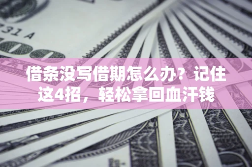 北京借条没写借期怎么办？记住这4招，轻松拿回血汗钱