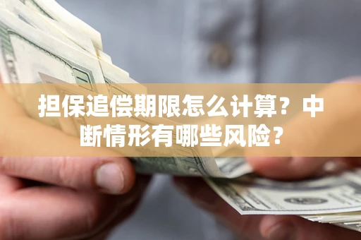 北京担保追偿期限怎么计算？中断情形有哪些风险？