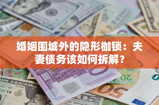 北京婚姻围城外的隐形枷锁：夫妻债务该如何拆解？