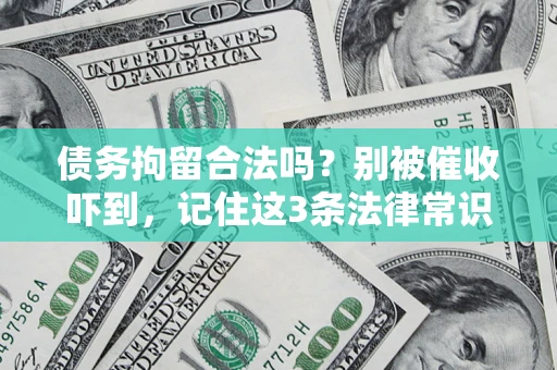 北京债务拘留合法吗?别被催收吓到,记住这3条法律常识 北京债务拘留合法吗?别被催收吓到,记住这3条法律常识