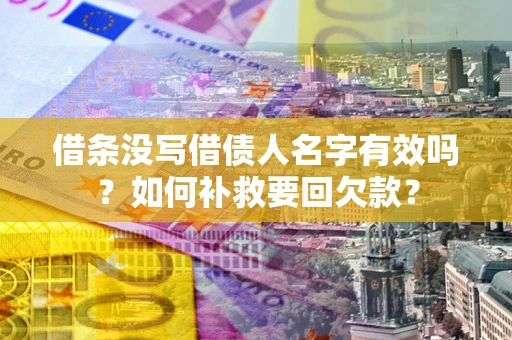 北京借条没写借债人名字有效吗？如何补救要回欠款？