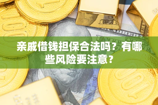 北京亲戚借钱担保合法吗？有哪些风险要注意？
